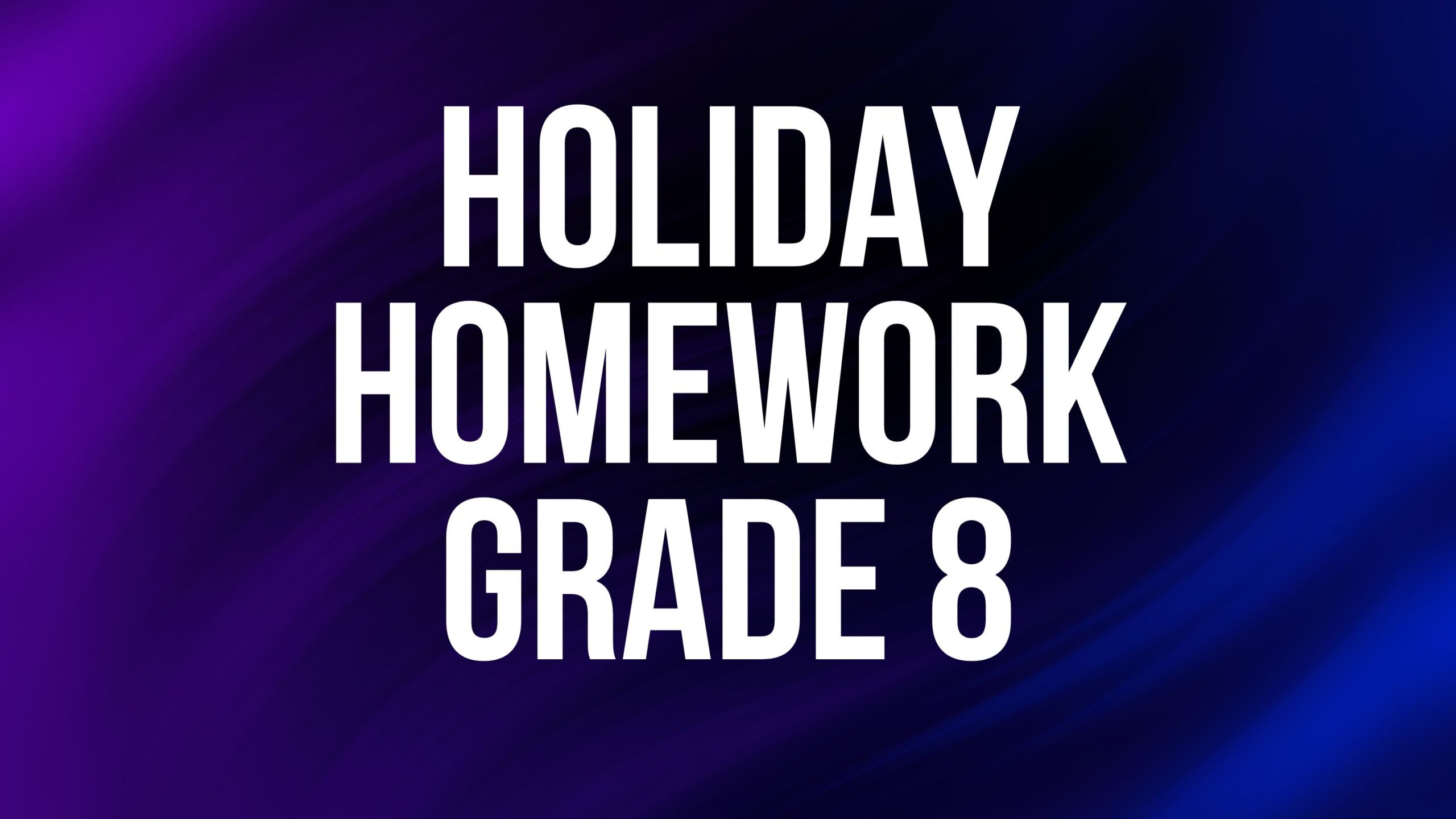Holiday Homework Grade 8